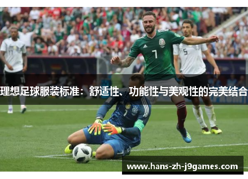 理想足球服装标准:舒适性、功能性与美观性的完美结合 理想足球服装标准:舒适性、功能性与美观性的完美结合