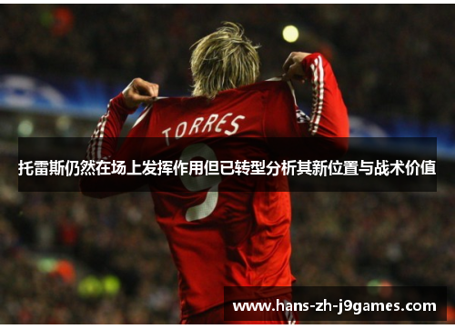 托雷斯仍然在场上发挥作用但已转型分析其新位置与战术价值