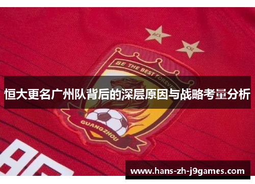 恒大更名广州队背后的深层原因与战略考量分析 恒大更名广州队背后的深层原因与战略考量分析