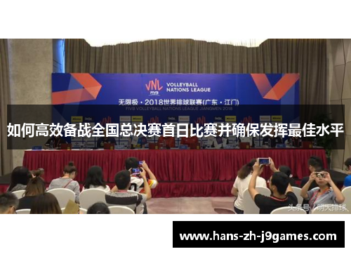 如何高效备战全国总决赛首日比赛并确保发挥最佳水平 如何高效备战全国总决赛首日比赛并确保发挥最佳水平