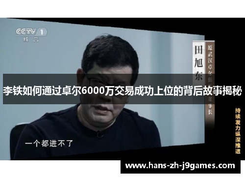 李铁如何通过卓尔6000万交易成功上位的背后故事揭秘 李铁如何通过卓尔6000万交易成功上位的背后故事揭秘