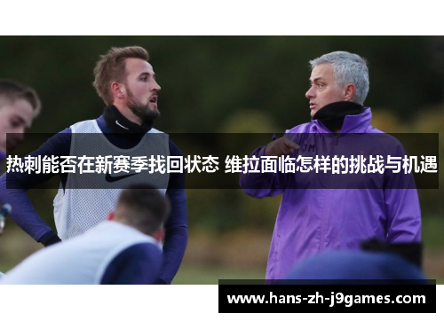 热刺能否在新赛季找回状态 维拉面临怎样的挑战与机遇