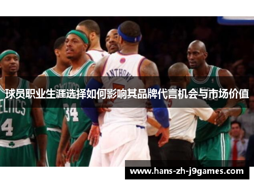 球员职业生涯选择如何影响其品牌代言机会与市场价值 球员职业生涯选择如何影响其品牌代言机会与市场价值