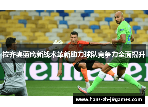 拉齐奥蓝鹰新战术革新助力球队竞争力全面提升