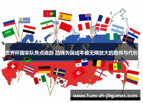 世界杯国家队焦点追踪 防线失误成本被无限放大的隐忧与代价 世界杯国家队焦点追踪 防线失误成本被无限放大的隐忧与代价